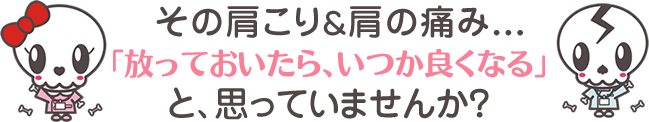 その肩こりと肩の痛み、「放っておいたら、いつか良くなる」と思っていませんか？